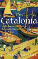 The Colors of Catalonia: In the Footsteps of Twentieth-Century Artists di Virginie Raguenaud edito da GEMMAMEDIA