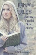 Fairy Tales and Other Fanciful Short Stories di E. W. Farnsworth edito da Zimbell House Publishing, LLC