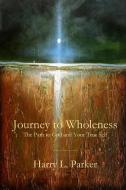 Journey to Wholeness di Harry Parker edito da Parson's Porch