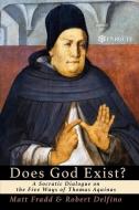 Does God Exist?: A Socratic Dialogue on the Five Ways of Thomas Aquinas di Robert Delfino, Matt Fradd edito da CANISY PR