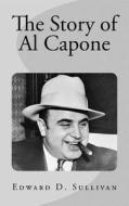 The Story of Al Capone di Edward D. Sullivan edito da Createspace Independent Publishing Platform