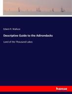 Descriptive Guide to the Adirondacks di Edwin R. Wallace edito da hansebooks