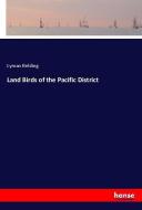 Land Birds of the Pacific District di Lyman Belding edito da hansebooks