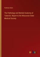 The Pathology and Morbid Anatomy of Tubercle. Report to the Wisconsin State Medical Society di Nicholas Senn edito da Outlook Verlag