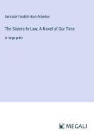 The Sisters-In-Law; A Novel of Our Time di Gertrude Franklin Horn Atherton edito da Megali Verlag