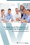 A Multi-Level Perspective of the Learning Organization di Peter Y. T. Sun edito da AV Akademikerverlag