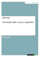 The Iraq War 2003 - A Just or Unjust War? di Dennis Trom edito da Grin Verlag