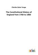 The Constitutional History of England from 1760 to 1860 di Charles Duke Yonge edito da Outlook Verlag