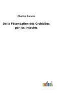 De la Fécondation des Orchidées par les Insectes di Charles Darwin edito da Outlook Verlag