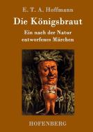 Die Königsbraut di E. T. A. Hoffmann edito da Hofenberg