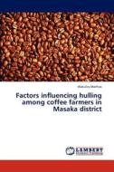 Factors influencing hulling among coffee farmers in Masaka district di Wakulira Mathias edito da LAP Lambert Academic Publishing