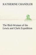 The Bird-Woman of the Lewis and Clark Expedition di Katherine Chandler edito da TREDITION CLASSICS