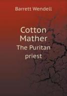 Cotton Mather The Puritan Priest di Barrett Wendell edito da Book On Demand Ltd.