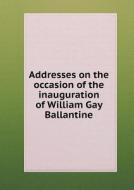 Addresses On The Occasion Of The Inauguration Of William Gay Ballantine di Oberlin College edito da Book On Demand Ltd.
