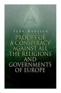 Proofs Of A Conspiracy Against All The Religions And Governments Of Europe di John Robison edito da E-Artnow