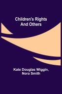 Children's Rights and Others di Kate Douglas Wiggin, Nora Smith edito da Alpha Editions