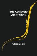 The Complete Short Works di Georg Ebers edito da Alpha Editions