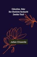 Cölestine, oder der eheliche Verdacht; Zweiter Theil di Julian Chownitz edito da Alpha Editions