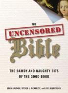 The Uncensored Bible: The Bawdy and Naughty Bits of the Good Book di John Kaltner, Steven L. McKenzie, Joel Kilpatrick edito da HarperOne