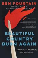 Beautiful Country Burn Again: Democracy, Rebellion, and Revolution di Ben Fountain edito da ECCO PR