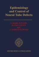Epidemiology And Control Of Neural Tube Defects di J. Mark Elwood, Julian Little, J.Harold Elwood edito da Oxford University Press