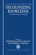Decolonizing Knowledge: From Development to Dialogue di Marglin Apffel-Marglin, World Institute for Development Economic edito da OXFORD UNIV PR