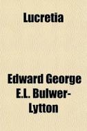 Lucretia di Edward George E. L. Bulwer- Lytton edito da General Books Llc