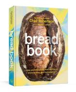 Bread Book: Ideas and Explorations from the Future of Grain, Flour, and Fermentation [a Cookbook] di Chad Robertson, Jennifer Latham edito da LORENA JONES BOOKS