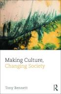 Making Culture, Changing Society di Tony Bennett edito da Taylor & Francis Ltd
