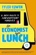 An Economist Gets Lunch: New Rules for Everyday Foodies di Tyler Cowen edito da PLUME