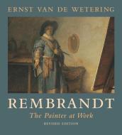 Rembrandt: The Painter at Work di Ernst van de Wetering edito da UNIV OF CALIFORNIA PR