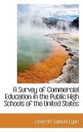 A Survey Of Commercial Education In The Public High Schools Of The United States di Leverett Samuel Lyon edito da Bibliolife