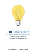 The Logic Diet di Russell J Lawrence edito da iUniverse