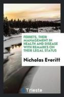 Ferrets, Their Management in Health and Disease with Remarks on Their Legal Status di Nicholas Everitt edito da LIGHTNING SOURCE INC