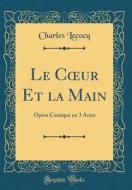 Le Coeur Et La Main: Op'ra Comique En 3 Actes (Classic Reprint) di Charles Lecocq edito da Forgotten Books
