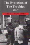The Evolution of the Troubles 1970-72 di Thomas Hennessey edito da IRISH ACADEMIC PR