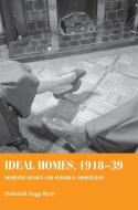 Ideal Homes, 1918-39: Domestic Design and Suburban Modernism di Deborah Sugg Ryan edito da MANCHESTER UNIV PR