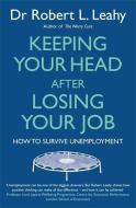 Keeping Your Head After Losing Your Job di Robert L. Leahy edito da Little, Brown Book Group