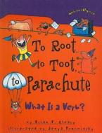 To Root, to Toot, to Parachute: What Is a Verb? di Brian P. Cleary edito da Perfection Learning