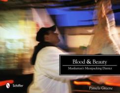 Blood and Beauty: Manhattans Meatpacking District di Pamela Greene edito da Schiffer Publishing Ltd
