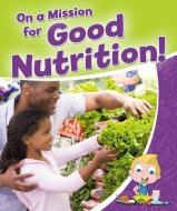 On a Mission for Good Nutrition! di Rebecca Sjonger edito da CRABTREE PUB