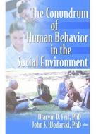 The Conundrum Of Human Behavior In The Social Environment di Marvin D. Feit, John S. Wodarski edito da Taylor & Francis Inc