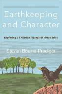 Earthkeeping and Character: Exploring a Christian Ecological Virtue Ethic di Steven Bouma-Prediger edito da BAKER ACADEMIC