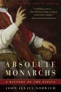 Absolute Monarchs: A History of the Papacy di John Julius Norwich edito da RANDOM HOUSE