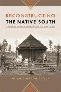 Taylor, M:  Reconstructing the Native South di Melanie Benson Taylor edito da The University of Georgia Press