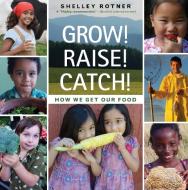 Grow! Raise! Catch!: How We Get Our Food di Shelley Rotner edito da HOLIDAY HOUSE INC