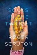 Souls in the Twilight di Roger Scruton edito da Beaufort Books