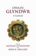Owain Glyndwr: A Casebook di Michael Livingston edito da LIVERPOOL UNIV PR