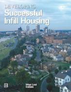 Developing Successful Infill Housing di Diane R. Suchman edito da Urban Land Institute