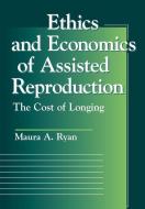 Ethics and Economics of Assisted Reproduction di Maura A. Ryan edito da Georgetown University Press